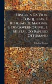Historia Da Vida, Conquistas, E ReligiÃ£o De Mafoma, E Do Governo Civil, E Militar Do Imperio Ottomano