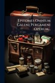 Epitomes Omnium Galeni Pergameni Operum...