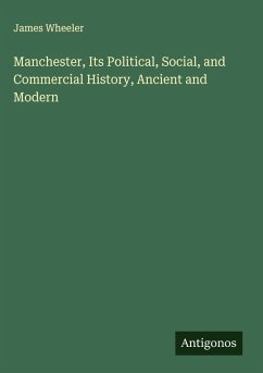 Manchester, Its Political, Social, and Commercial History, Ancient and Modern - Wheeler, James