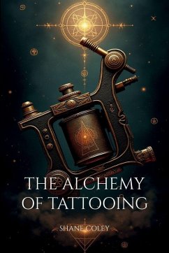 The Alchemy of Tattooing - Coley, Shane