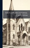 The Congregational Catechism The Congregational Catechism