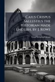 Caius Crispus Sallustius the Historian Made English, by J. Rowe Caius Crispus Sallustius the Historian Made English, by J. Rowe