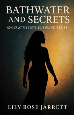 Cover Bathwater and Secrets - Anger at My Mother's Blind Trust (eBook, ePUB)