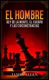 El Hombre - Rey De La Mente, El Cuerpo Y Las Circunstancias - Colección Deluxe (eBook, ePUB) El Hombre - Rey De La Mente, El Cuerpo Y Las Circunstancias - Colección Deluxe (eBook, ePUB)