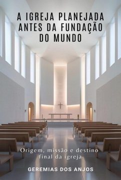 Cover A Igreja Planejada Antes Da Fundação Do Mundo (eBook, ePUB)