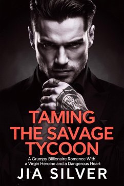 Taming the Savage Tycoon : A Grumpy Billionaire Romance with a Virgin Heroine and a Dangerous Heart (Savage Deals: A Billionaire Contract Romance Series, #4) (eBook, ePUB) - Silver, Jia Taming the Savage Tycoon : A Grumpy Billionaire Romance with a Virgin Heroine and a Dangerous Heart (Savage Deals: A Billionaire Contract Romance Series, #4) (eBook, ePUB) - Silver, Jia