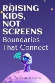 Raising Kids, Not Screens: Boundaries That Connect (eBook, ePUB)