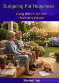 Budgeting for Happiness: Living Well on a Fixed Retirement Income (eBook, ePUB) Budgeting for Happiness: Living Well on a Fixed Retirement Income (eBook, ePUB)