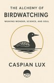 The Alchemy of Birdwatching: Weaving Wonder, Science, and Soul (Wild Alchemy Series, #1) (eBook, ePUB) The Alchemy of Birdwatching: Weaving Wonder, Science, and Soul (Wild Alchemy Series, #1) (eBook, ePUB)