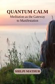 Quantum Calm: Meditation as the Gateway to Manifestation (eBook, ePUB)