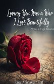 Loving You Was a War I Lost Beautifully (eBook, ePUB) Loving You Was a War I Lost Beautifully (eBook, ePUB)