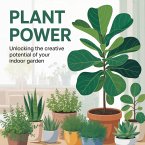 Plant Power: Unlocking the Creative Potential of Your Indoor Garden (eBook, ePUB)