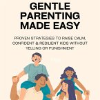 Gentle Parenting Made Easy: Proven Strategies to Raise Calm, Confident & Resilient Kids Without Yelling or Punishment (eBook, ePUB) Gentle Parenting Made Easy: Proven Strategies to Raise Calm, Confident & Resilient Kids Without Yelling or Punishment (eBook, ePUB)