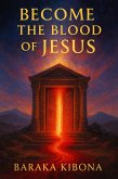 Become The Blood Of Jesus (eBook, ePUB) Become The Blood Of Jesus (eBook, ePUB)