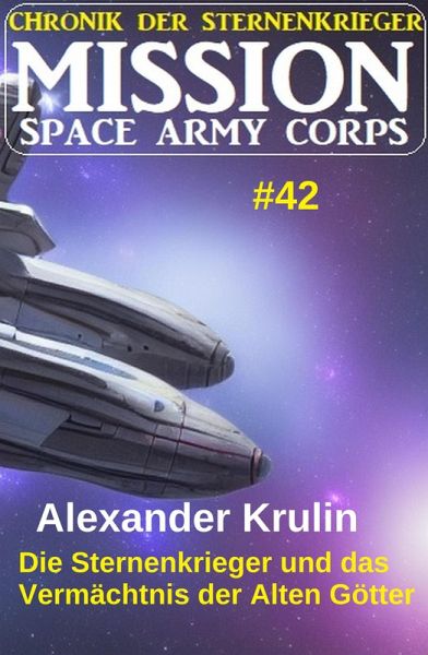Die Sternenkrieger und das Vermächtnis der Alten Götter: Mission Space Army Corps 42 (eBook, ePUB) Die Sternenkrieger und das Vermächtnis der Alten Götter: Mission Space Army Corps 42 (eBook, ePUB)