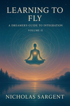 Learning to Fly: A Dreamer's Guide to Integration (eBook, ePUB) - Sargent, Nicholas Learning to Fly: A Dreamer's Guide to Integration (eBook, ePUB) - Sargent, Nicholas