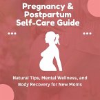 Pregnancy & Postpartum Self-Care Guide: Natural Tips, Mental Wellness, and Body Recovery for New Moms (eBook, ePUB)