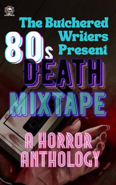 The Butchered Writers Present: 80s Death Mixtape: A Horror Anthology (eBook, ePUB)