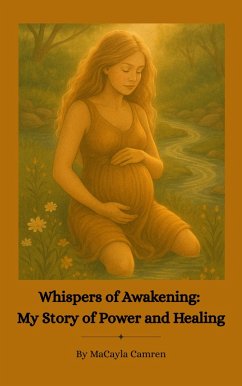 Whispers of Awakening: My Story of Power and Healing (eBook, ePUB) - Camren, MaCayla Whispers of Awakening: My Story of Power and Healing (eBook, ePUB) - Camren, MaCayla