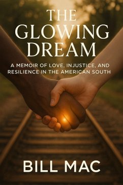 The Glowing Dream: A Memoir of Love, Injustice, and Resilience in the American South (eBook, ePUB) - Mac, Bill