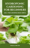 Hydroponic Gardening for Beginners: Soil- Free Growing Made Simple (eBook, ePUB)