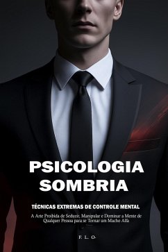 Cover Psicologia Sombria: Técnicas Extremas de Controle Mental - A Arte Proibida de Seduzir, Manipular e Dominar a Mente de Qualquer Pessoa para se Tornar um Macho Alfa (eBook, ePUB)