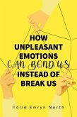How Unpleasant Emotions Can Bond Us Instead of Break Us (eBook, ePUB) How Unpleasant Emotions Can Bond Us Instead of Break Us (eBook, ePUB)