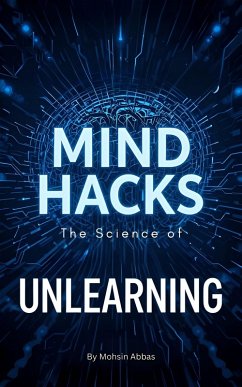 Mind Hacks, The Science of Unlearning (eBook, ePUB) - Abbas, Mohsin