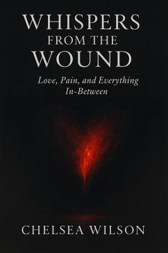 Whispers from the Wound: Love, Pain and Everything In-between (eBook, ePUB) - Wilson, Chelsea