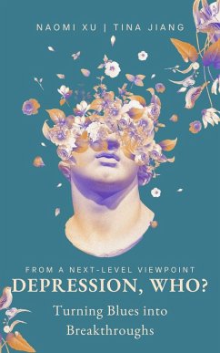 Depression, Who?: Turning Blues into Breakthroughs (The Next Level You) (eBook, ePUB) - Xu, Naomi; Jiang, Tina
