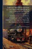 Tableau De L'Ã(c)tat Actuel Et Des Progrès Probables Des Chemins De Fer De L'allemagne Et Du Continent EuropÃ(c)en, ComparÃ(c)s Avec Ce Qui Existe Et Ce Qui Se PrÃ(c)pare En France Ã€ Cet Ã‰gard