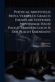 Poeticae Aristotelis Nova Versio Ex Graeco Exemplari Editionis Novissimae Haud Paucis Tamen In Locis Si Diis Placet Emendato Poeticae Aristotelis Nova Versio Ex Graeco Exemplari Editionis Novissimae Haud Paucis Tamen In Locis Si Diis Placet Emendato