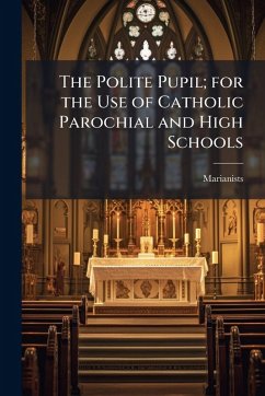 The Polite Pupil; for the Use of Catholic Parochial and High Schools The Polite Pupil; for the Use of Catholic Parochial and High Schools