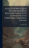 Acta Et Scripta Quae De Controversiis Ecclesiae Graecae Et Latinae Saeculo Undecimo Composita Extant Acta Et Scripta Quae De Controversiis Ecclesiae Graecae Et Latinae Saeculo Undecimo Composita Extant