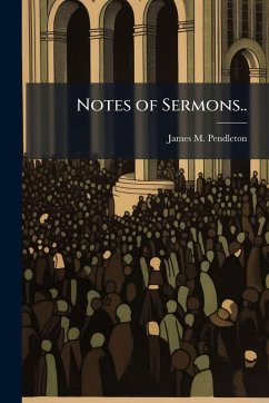 Notes of Sermons.. - Pendleton, James M