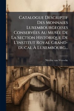 Cover Catalogue Descriptif Des Monnaies Luxembourgeoises ConservÃ(c)es Au MusÃ(c)e De La Section Historique De L'institut Royal Grand-ducal Ã€ Luxembourg...