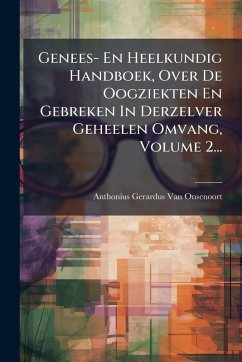 Genees- En Heelkundig Handboek, Over De Oogziekten En Gebreken In Derzelver Geheelen Omvang, Volume 2... Genees- En Heelkundig Handboek, Over De Oogziekten En Gebreken In Derzelver Geheelen Omvang, Volume 2...