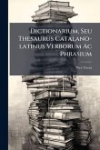 Dictionarium, Seu Thesaurus Catalano-latinus Verborum Ac Phrasium