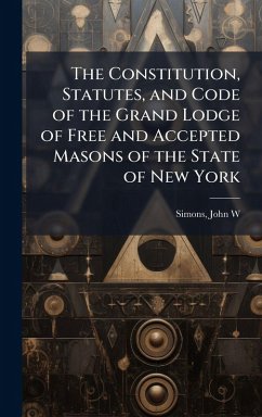 Cover The Constitution, Statutes, and Code of the Grand Lodge of Free and Accepted Masons of the State of New York