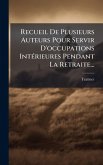 Recueil De Plusieurs Auteurs Pour Servir D'occupations IntÃ(c)rieures Pendant La Retraite...