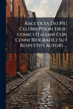 Raccolta Dei PiÃ° Celebri Poemi Eroi-comici Italiani Con Cenni Biografici Su I Respettivi Autori ... - Anonymous