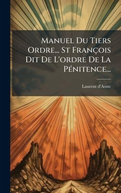 Manuel Du Tiers Ordre... St François Dit De L'ordre De La PÃ(c)nitence... - D'Aoste, Laurent