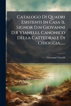 Cover Catalogo Di Quadri Esistenti In Casa Il Signor D.n Giovanni D.r Vianelli, Canonico Della Cattedrale Di Chioggia......