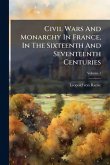 Civil Wars And Monarchy In France, In The Sixteenth And Seventeenth Centuries Civil Wars And Monarchy In France, In The Sixteenth And Seventeenth Centuries