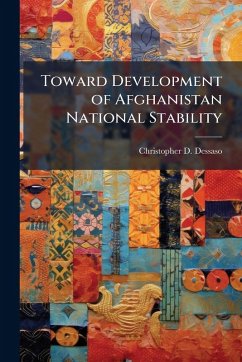 Toward Development of Afghanistan National Stability - Dessaso, Christopher D Toward Development of Afghanistan National Stability - Dessaso, Christopher D