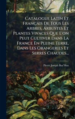 Catalogue Latin Et Français De Tous Les Arbres, Arbustes Et Plantes Vivaces Que L'on Peut Cultiver Dans La France En Pleine Terre, Dans Les Orangeries Et Serres Chaudes... Cover Catalogue Latin Et Français De Tous Les Arbres, Arbustes Et Plantes Vivaces Que L'on Peut Cultiver Dans La France En Pleine Terre, Dans Les Orangeries Et Serres Chaudes...