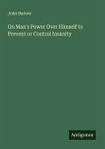 On Man's Power Over Himself to Prevent or Control Insanity