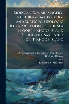 Sidescan-Sonar Imagery, Multibeam Bathymetry, and Surficial Geologic Interpretations of the Sea Floor in Rhode Island Sound, off Sakonnet Point, Rhode Island - McMullen, Katherine Y Sidescan-Sonar Imagery, Multibeam Bathymetry, and Surficial Geologic Interpretations of the Sea Floor in Rhode Island Sound, off Sakonnet Point, Rhode Island - McMullen, Katherine Y