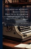 A Survey of Activity-Based Costing Practices Within the Department of the Army A Survey of Activity-Based Costing Practices Within the Department of the Army