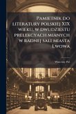 Pamietnik do literatury polskiej XIX wieku, w dwudziestu prelekcyach mianych w radnej sali miasta Lwowa Pamietnik do literatury polskiej XIX wieku, w dwudziestu prelekcyach mianych w radnej sali miasta Lwowa